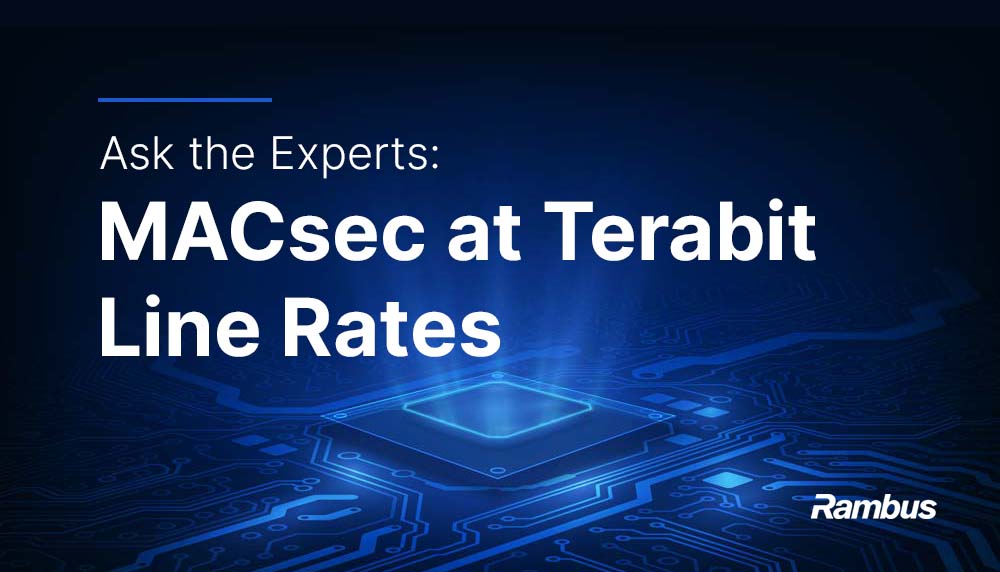 Ask the Experts: MACsec at Terabit Line Rates