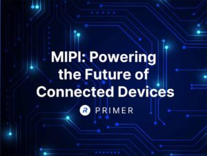 MIPI: Powering the Future of Connected Devices
